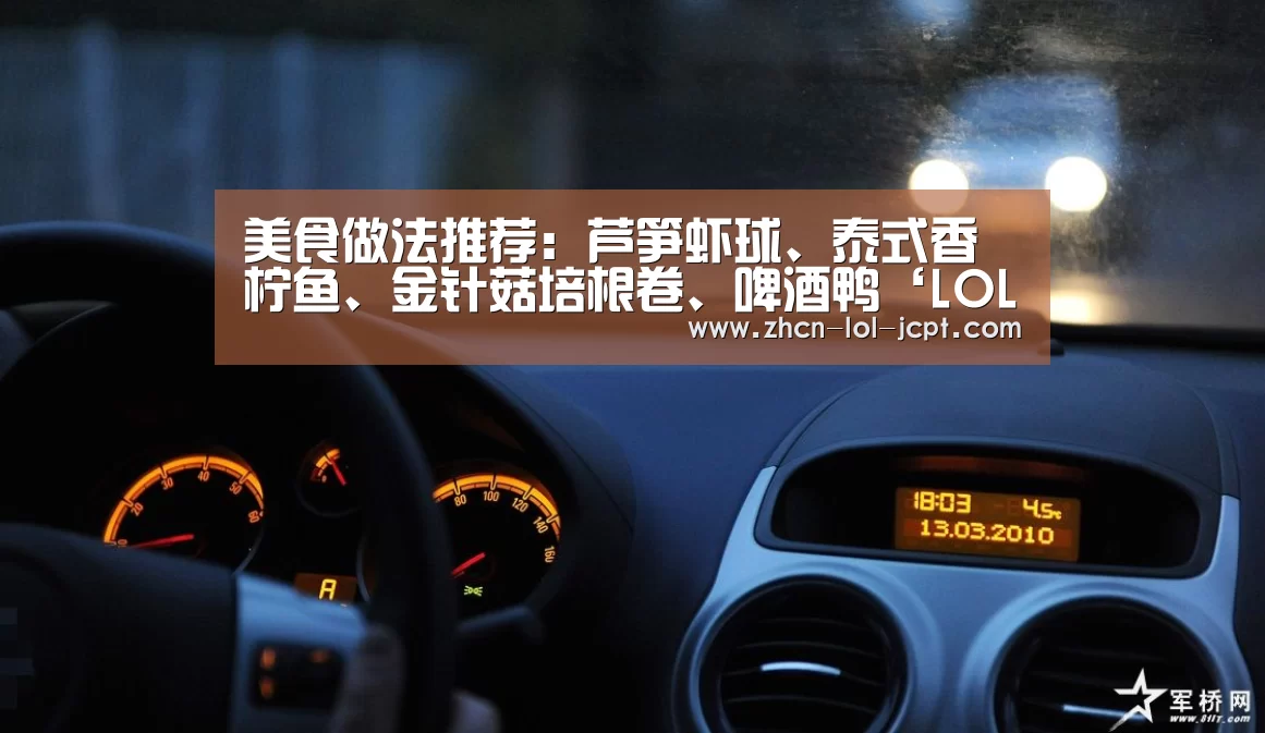 美食做法推荐:芦笋虾球、泰式香柠鱼、金针菇培根卷、啤酒鸭‘LOL英雄联盟投注 ’(图1) 官方电竞竞猜平台