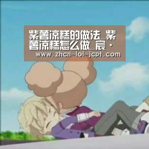 紫薯凉糕的做法_紫薯凉糕怎么做_宸·羽的菜谱“LOL英雄联盟投注 ”(图1) 官方电竞竞猜平台